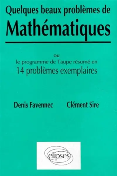 Quelques beaux problèmes de mathématiques : ou le programme de Taupe résumé en 14 problèmes exemplaires