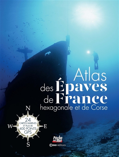 Atlas des épaves de France hexagonale et de Corse : 24 cartes marines et plus de 400 points GPS