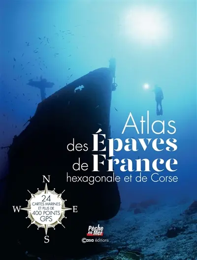 Atlas des épaves de France hexagonale et de Corse : 24 cartes marines et plus de 400 points GPS
