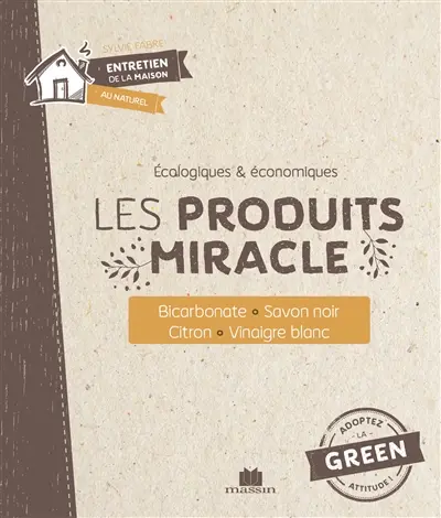 Les produits miracle : écologiques & économiques : bicarbonate, savon noir, citron, vinaigre blanc