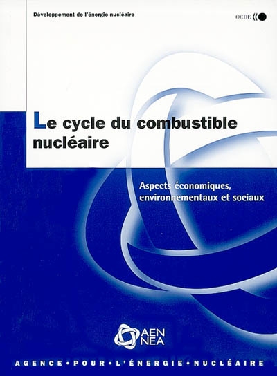 Le cycle du combustible nucléaire : aspects économiques, environnementaux et sociaux