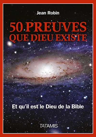 50 preuves que Dieu existe : et qu'il est le Dieu de la Bible