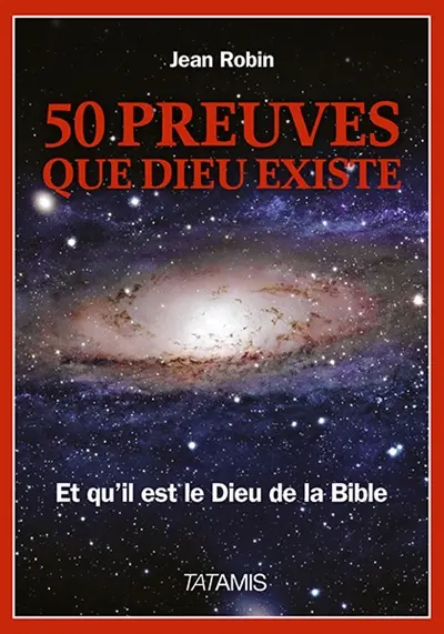 50 preuves que Dieu existe : et qu'il est le Dieu de la Bible