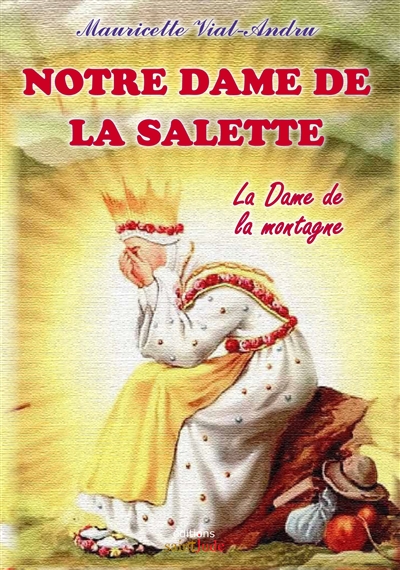 Notre Dame de La Salette : la dame de la montagne - Mauricette Vial-Andru