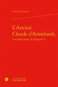 L'amiral Claude d'Annebault, conseiller favori de François Ier