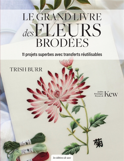 le grand livre des fleurs brodées : 11 projets superbes avec transferts réutilisables