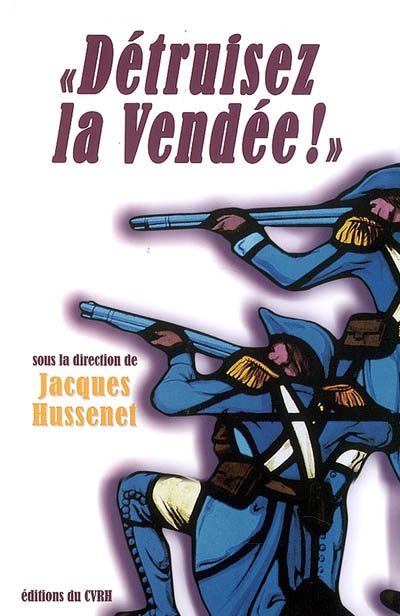 Détruisez la Vendée ! : regards croisés sur les victimes et destructions de la guerre de Vendée