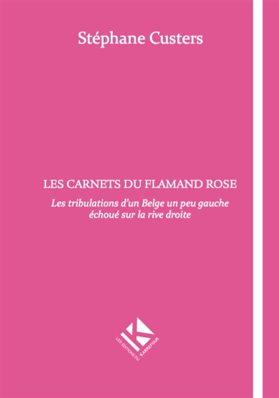 Les carnets du Flamand rose : les tribulations d'un Belge un peu gauche échoué sur la rive droite