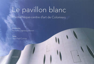 Le pavillon blanc : Médiathèque-Centre d'art de Colomiers : architectes, Ricciotti, Cagnasso & Blamm