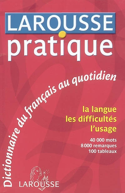 Larousse pratique : dictionnaire du français au quotidien : la langue, les difficultés, l'usage, 40 000 mots, 8000 remarques, 100 tableaux
