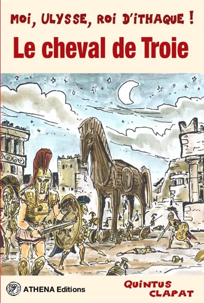 Le cheval de Troie : moi, Ulysse, roi d'Itaque !