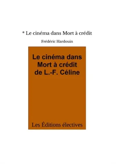 Le cinéma dans Mort à crédit de L.-F. Céline : L.-F. Céline et le cinéma Vol. 3