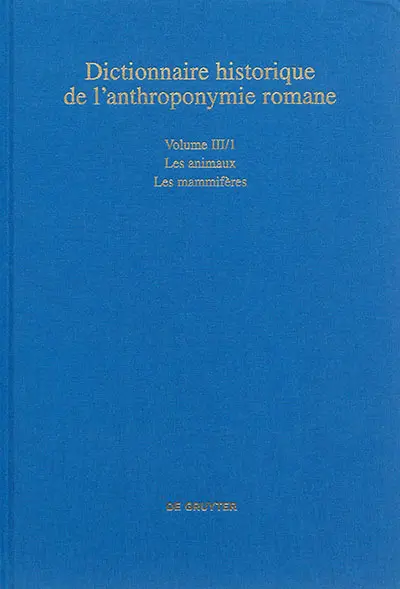 Dictionnaire historique de l'anthroponymie romane : Patronymica romanica (PatRom). Vol. 3. Les animaux. Vol. 1. Les mammifères