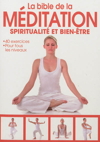 La bible de la méditation : spiritualité et bien-être : 40 exercices pour tous les niveaux