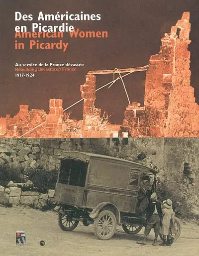 Des Américaines en Picardie : au service de la France dévastée, 1917-1924. American women in Picardy : rebuilding devastated France : exposition, Péronne, Historial de la Grande Guerre, 3 mai - 31 août 2002