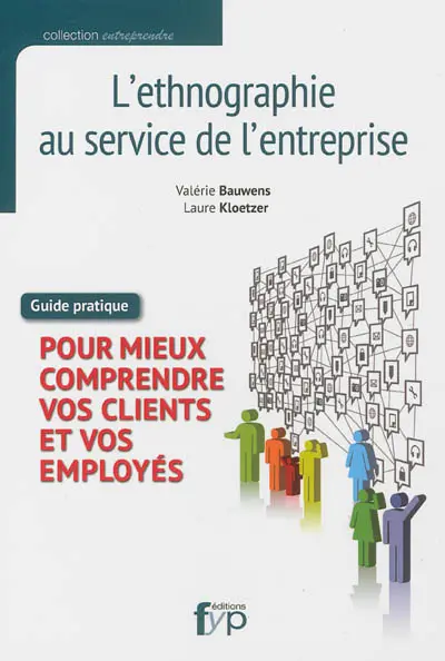 L'ethnographie au service de l'entreprise : pour mieux comprendre vos clients et vos employés : guide pratique