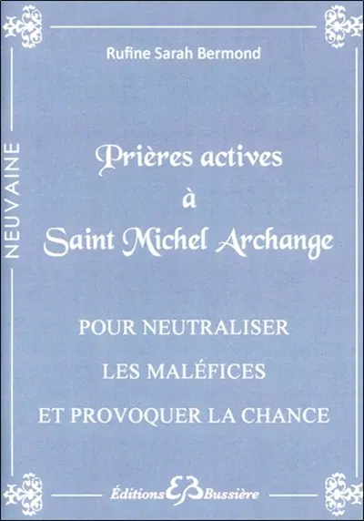 Prières actives pour neutraliser les maléfices et provoquer la chance en neuvaine : par le pouvoir de saint Michel archange