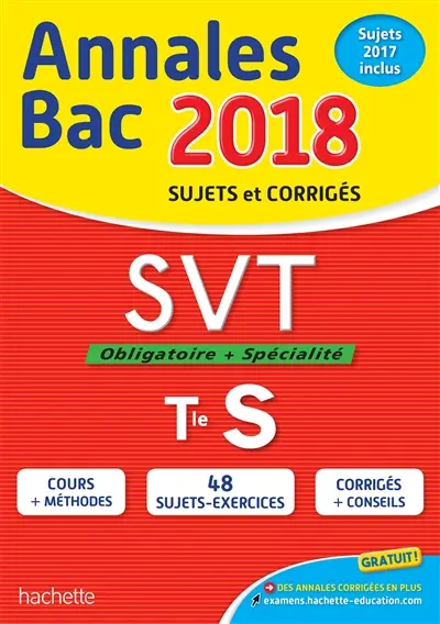 SVT, obligatoire + spécialité, terminale S : annales bac 2018 : sujets et corrigés, sujets 2017 inclus
