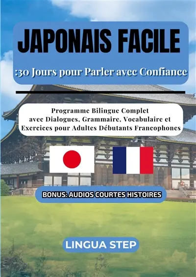 Japonais Facile : 30 Jours pour Parler avec Confiance : Programme Bilingue Complet avec Dialogues, Grammaire, Vocabulaire et Exercices pour Adultes Débutants Francophones