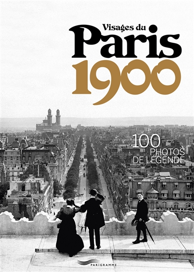 Visages du Paris 1900 : 100 photos de légende