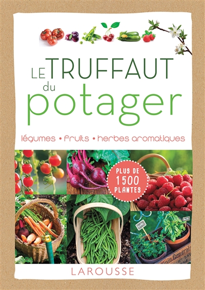 Le Truffaut du potager : légumes, fruits, herbes aromatiques
