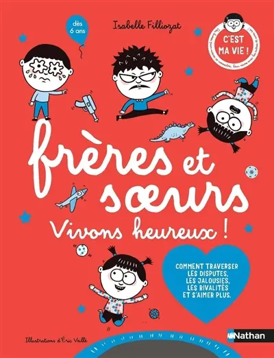 Frères et soeurs : vivons heureux ! : comment traverser les disputes, les jalousies, les rivalités et s'aimer plus