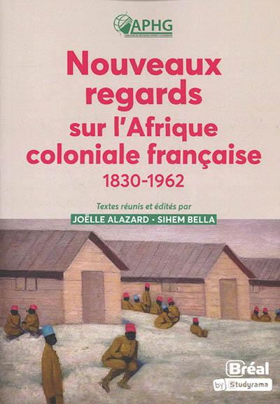 Nouveaux regards sur l'Afrique coloniale française : 1830-1962