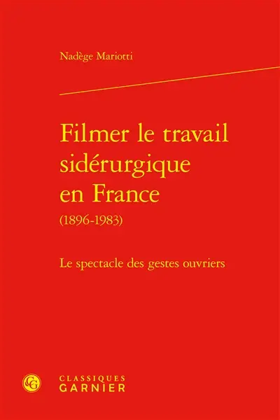 Filmer le travail sidérurgique en France (1896-1983) : le spectacle des gestes ouvriers