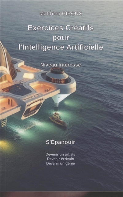 Exercices créatifs pour l'intelligence artificielle : s'épanouir, devenir un artiste, devenir écrivain, devenir un génie : niveau intéressé