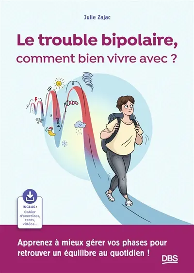 Le trouble bipolaire, comment bien vivre avec ? : apprenez à mieux gérer vos phases pour retrouver un équilibre au quotidien !