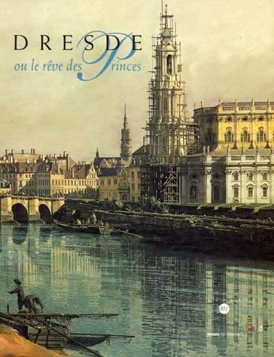 Dresde ou Le rêve des princes : la galerie des peintures au XVIIIe siècle : exposition, Dijon, Musée des beaux-arts, 16 juin-1er oct. 2001