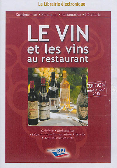 Le vin et les vins au restaurant : origines, élaboration, dégustation, conservation, service, accords vins et mets