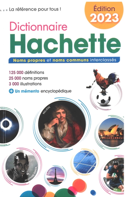 Dictionnaire Hachette 2023 : noms propres et noms communs interclassés : 125.000 définitions, 25.000 noms propres, 3.000 illustrations