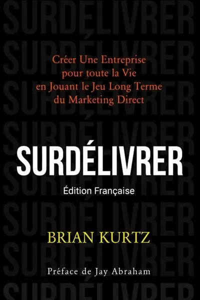 SURDELIVRER : Créer Une Entreprise pour toute la Vie en Jouant le Jeu Long Terme du Marketing Direct