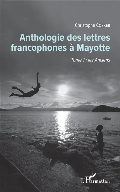 Anthologie des lettres francophones à Mayotte. Vol. 1. Les Anciens