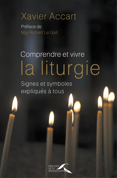 Comprendre et vivre la liturgie : signes et symboles expliqués à tous