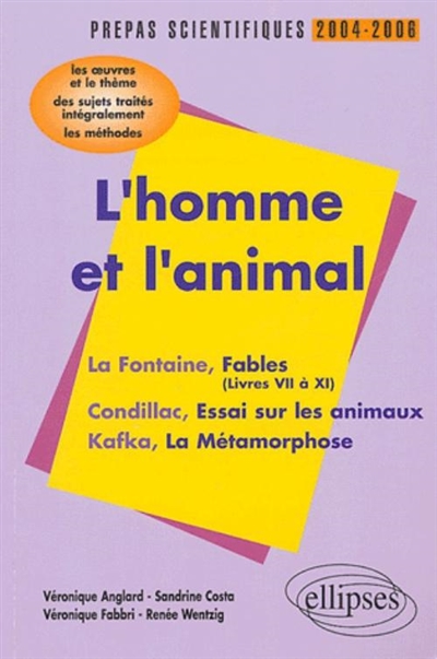 L'homme et l'animal, prépas scientifiques 2004-2006 : La Fontaine, Fables (livres VII à XI), Condillac, Essai sur les animaux, Kafka, La métamorphose