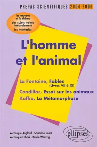 L'homme et l'animal, prépas scientifiques 2004-2006 : La Fontaine, Fables (livres VII à XI), Condillac, Essai sur les animaux, Kafka, La métamorphose