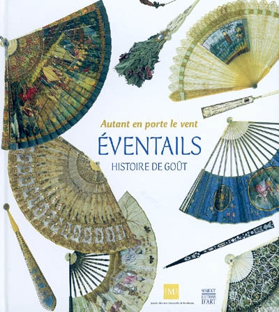 Autant en porte le vent : éventails, histoire de goût : exposition, Bordeaux, Musée des arts décoratifs, 5 nov. 2004-7 févr. 2005