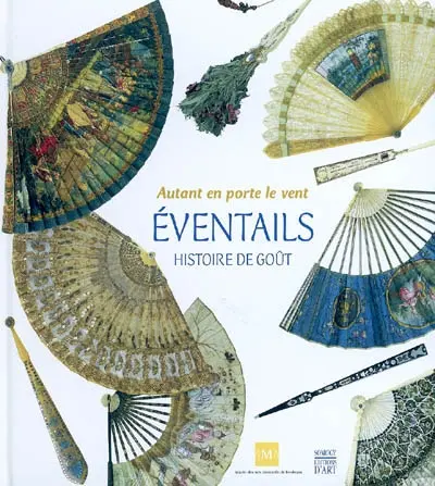 Autant en porte le vent : éventails, histoire de goût : exposition, Bordeaux, Musée des arts décoratifs, 5 nov. 2004-7 févr. 2005