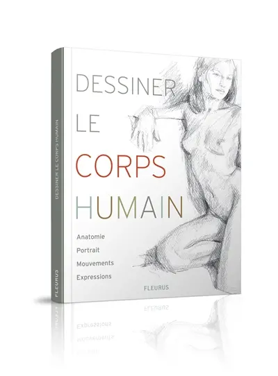 Dessiner le corps humain : anatomie, portrait, mouvements, expressions