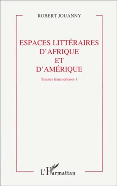 Tracées francophones. Vol. 1. Espaces littéraires d'Afrique et d'Amérique