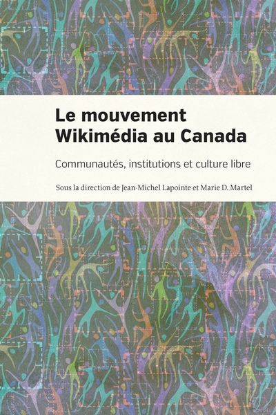 Le mouvement Wikimédia au Canada : Communautés, institutions et culture libre