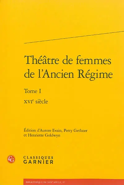 Théâtre de femmes de l'Ancien Régime. Vol. 1. XVIe siècle