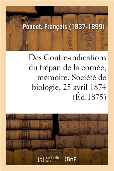 Des Contre-indications du trépan de la cornée, mémoire. Société de biologie, 25 avril 1874