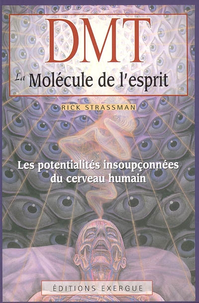 DMT : la molécule de l'esprit : les potentialités insoupçonnées du cerveau humain