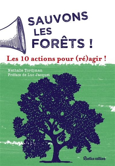 Sauvons les forêts ! : les 10 actions pour (ré)agir !