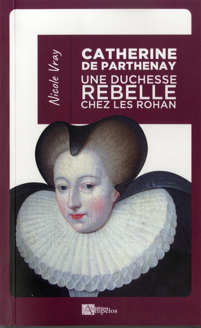 Catherine de Parthenay : une duchesse rebelle chez les Rohan : 1554-1631