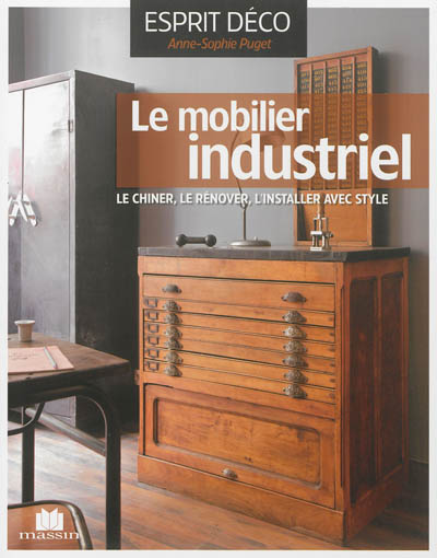 Le mobilier industriel : le chiner, le rénover, l'installer avec style