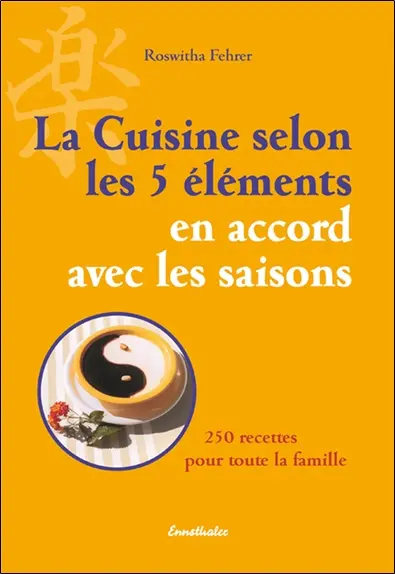 La cuisine selon les 5 éléments en accord avec les saisons : 250 recettes pour toute la famille